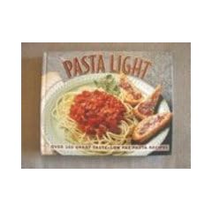 Pasta Light: Over 200 Great Taste, Low Fat Pasta Recipes