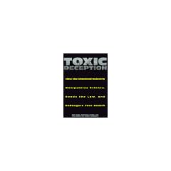 Toxic Deception: How the Chemical Industry Manipulates Science, Bends the Law, and Endangers Your Health