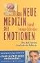 Die neue Medizin der Emotionen. Stress, Angst, Depression: Gesund werden ohne Medikamente