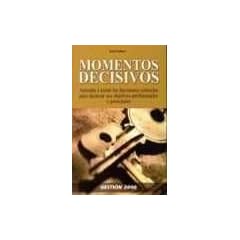 Momentos decisivos : aprenda a tomar las decisiones correctas para alcanzar sus objetivos profesionales y personales