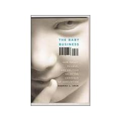 The Baby Business: How Money, Science, and Politics Drive the Commerce of Conception