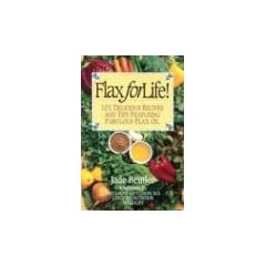 Flax for Life!: 101 Delicious Recipes and Tips Featuring Fabulous Flax Oil