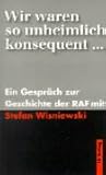 [B&uuml;cher] Wir waren so unheimlich konsequent: Ein Gespräch zur Geschichte der RAF mit Stefan Wisniewski