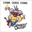 COME COME COME