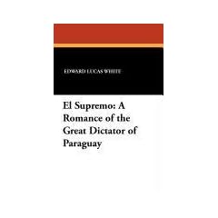 El Supremo: A Romance of the Great Dictator of Paraguay