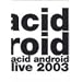 acid android live 2003 [DVD]