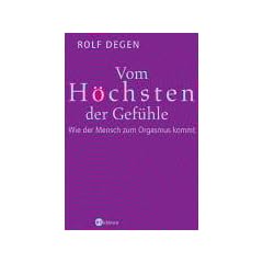Vom Hoechsten der Gefuehle. Wie der Mensch zum Orgasmus kommt