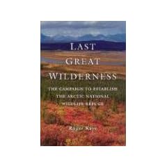 Last Great Wilderness: The Campaign to Establish the Arctic National Wildlife Refuge