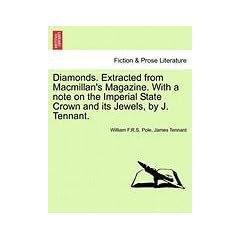 Diamonds. Extracted from MacMillan's Magazine. with a Note on the Imperial State Crown and Its Jewels, by J. Tennant.