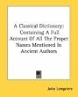 A Classical Dictionary: Containing a Full Account of All the Proper Names Mentioned in Ancient Authors