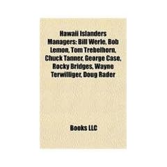 Hawaii Islanders Managers: Bill Werle, Bob Lemon, Tom Trebelhorn, Chuck Tanner, George Case, Rocky Bridges, Wayne Terwilliger, Doug Rader