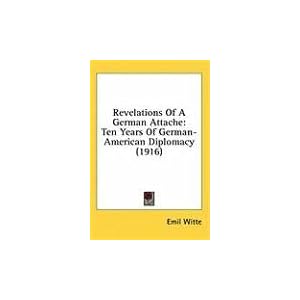 【クリックで詳細表示】Revelations of a German Attache： Ten Years of German-American Diplomacy (1916) [ハードカバー]