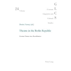 Theatre in the Berlin Republic: German Drama Since Reunification (German Linguistic and Cultural Studies)