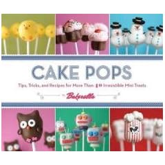 Cake Pops: Tips, Tricks, and Recipes for More Than 40 Irresistible Mini Treats