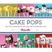Cake Pops: Tips, Tricks, and Recipes for More Than 40 Irresistible Mini Treats