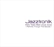 Jazztronik Early Years Best2003-2006~Pathway Through The Decade