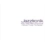 Jazztronik Early Years Best2003-2006~Pathway Through The Decade