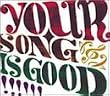 YOUR SONG IS GOOD