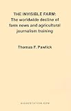 [Book] The Invisible Farm: The Worldwide Decline of Farm News and Agricultural Journalism Training