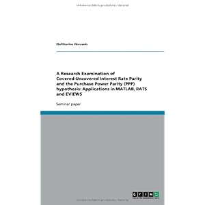 【クリックで詳細表示】A Research Examination of Covered-Uncovered Interest Rate Parity and the Purchase Power Parity (PPP) Hypothesis： Applications in MATLAB， Rats and Ev [ペーパーバック]