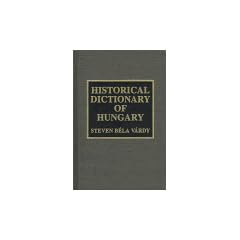 Historical Dictionary of Hungary (Historical Dictionaries of Europe)