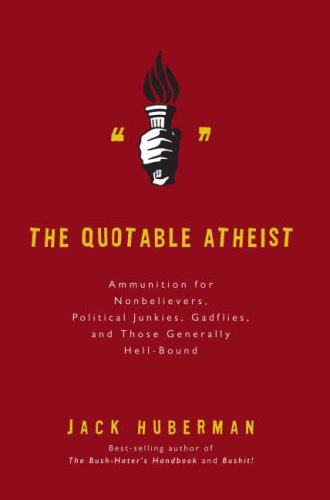 The Quotable Atheist: Ammunition for Nonbelievers, Political Junkies, Gadflies, and Those Generally Hell-Bound