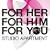 FOR HER,FOR HIM,FOR YOU