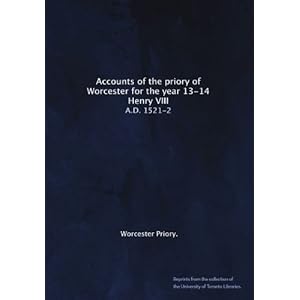 【クリックで詳細表示】Accounts of the priory of Worcester for the year 13-14 Henry VIII： A.D. 1521-2 [ペーパーバック]