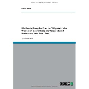 【クリックで詳細表示】Die Darstellung Der Frau Im Wigalois Des Wirnt Von Grafenberg Im Vergleich Mit Hartmanns Von Aue Erec： Hanna Rasch： 洋書