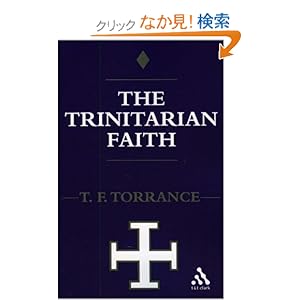【クリックでお店のこの商品のページへ】The Trinitarian Faith: The Evangelical Theology of the Ancient Catholic Church : Thomas Forsyth Torrance : 洋書 : Amazon.co.jp