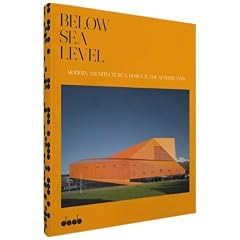 Below Sea Level: Modern Architecture & Design in the Netherlands