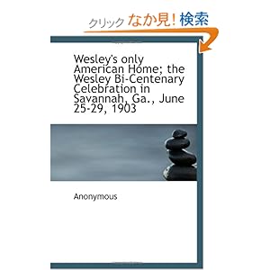 【クリックでお店のこの商品のページへ】Wesley’s only American Home; the Wesley Bi-Centenary Celebration in Savannah, Ga., June 25-29, 1903: Anonymous: 洋書