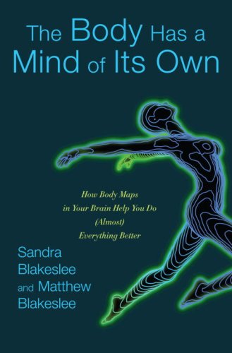  The Body Has a Mind of Its Own: How Body Maps in Your Brain Help You Do (Almost) Everything Better