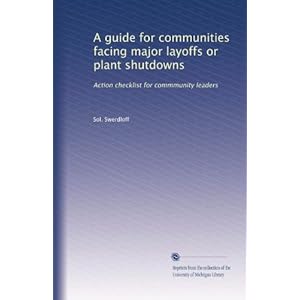 【クリックで詳細表示】A guide for communities facing major layoffs or plant shutdowns： Action checklist for commmunity leaders [ペーパーバック]