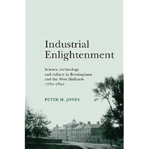 【クリックで詳細表示】Industrial Enlightenment： Science， technology and culture in Birmingham and the West Midlands 1760？1820： Peter M. Jones： 洋書