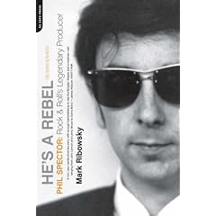 He's a Rebel: Phil Spector: Rock 'n' Roll's Legendary Producer