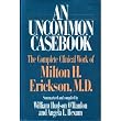 An Uncommon Casebook: The Complete Clinical Work of Milton H. Erickson
