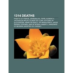1314 Deaths: Philip IV of France, John of Scotland, Pope Clement V, Jacques de Molay, Henry de Percy, 1st Baron Percy, Jakub Winka,