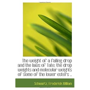 【クリックで詳細表示】The weight of a falling drop and the laws of Tate； the drop weights and molecular weights of some of： Schwartz， Frederick William： 洋書