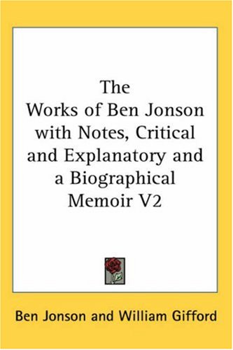  The Works of Ben Jonson with Notes, Critical and Explanatory and a Biographical Memoir V2