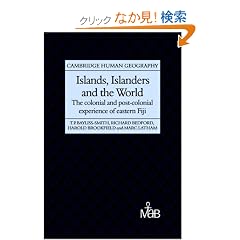 Islands, Islanders and the World: The Colonial and Post-colonial Experience of Eastern Fiji (Cambridge Human Geography)