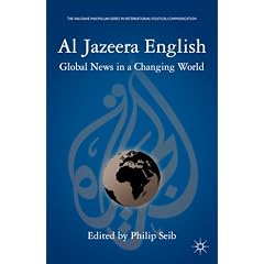 Al Jazeera English: Global News in a Changing World (The Palgrave Macmillan Series in International Political Communication)