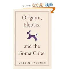 Origami, Eleusis, and the Soma Cube: Martin Gardner's Mathematical Diversions (The New Martin Gardner Mathematical Library)