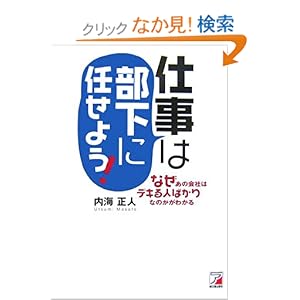 【クリックでお店のこの商品のページへ】仕事は部下に任せよう―なぜあの会社はデキる人ばかりなのかがわかる (アスカビジネス): 内海 正人: 本