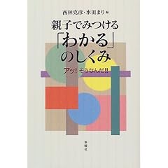 【クリックで詳細表示】親子でみつける「わかる」のしくみ―アッ！そうなんだ！！： 西林 克彦， 水田 まり： 本