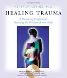 [Book] Healing Trauma: A Pioneering Program for Restoring the Wisdom of Your Body with CD (Audio)