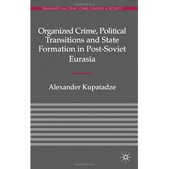 Organized Crime, Political Transitions and State Formation in Post-Soviet Eurasia (Transnational Crime, Crime Control and Security)
