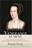 [Book] Vengeance Is Mine: A Novel of Anne Boleyn, Katherine Howard, and Lady Rochford--the Woman Who Helped Destroy Them Both.