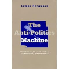 The Anti-Politics Machine: Development, Depoliticization, and Bureaucratic Power in Lesotho