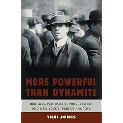 More Powerful Than Dynamite: Radicals, Plutocrats, Progressives, and New York's Year of Anarchy